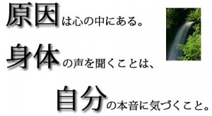 原因は心の中にある。身体の声を聞くことは自分の本音に気付くこと